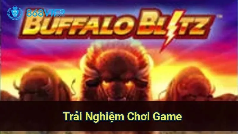 Nổ Hũ Buffalo Blitz - Khám Phá Thế Giới Slot Game Đỉnh Cao 6 trai-nghiem-choi-game