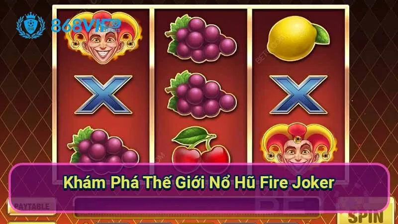 Nổ Hũ Fire Joker - Khám Phá Một Cuộc Phiêu Lưu Đầy Thú Vị 5 kham-pha-the-gioi-no-hu-fire-joker