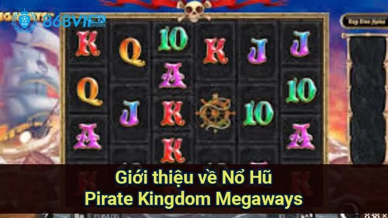 Nổ Hũ Pirate Kingdom Megaways - Cuộc Phiêu Lưu Đầy Kịch Tính 6 gioi-thieu-ve-no-hu-pirate-kingdom-megaways