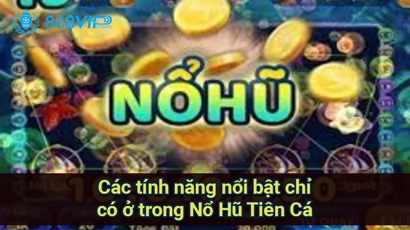 Nổ Hũ Tiên Cá - Chinh Phục Giấc Mơ Giàu Có Đầy Kỳ Diệu 7 cac-tinh-nang-noi-bat-chi-co-o-trong-no-hu-tien-ca
