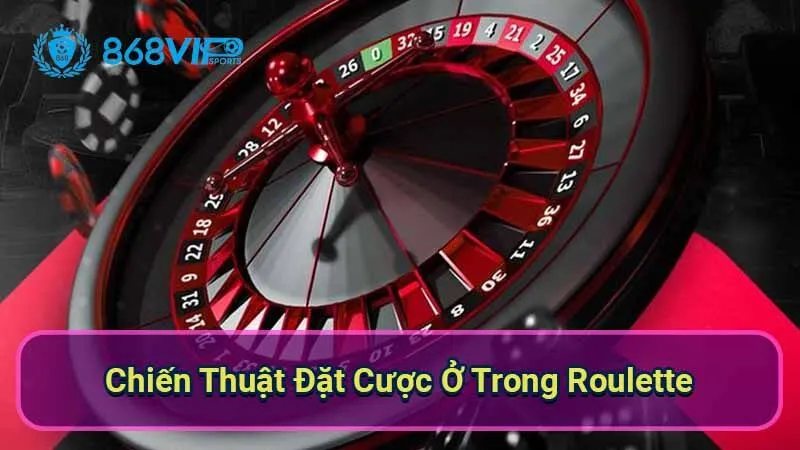 Roulette - Khám Phá Hành Trình Của Một Trò Chơi Cổ Điển 7 chien-thuat-dat-cuoc-o-trong-roulette