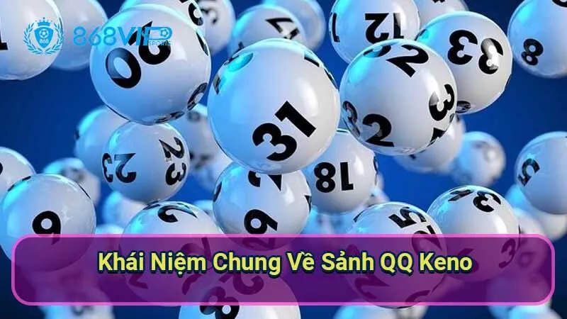 Sảnh QQ Keno - Khám Phá Thú Vị Của Trò Chơi Xổ Số Trực Tuyến 5 khai-niem-chung-ve-sanh-qq-keno