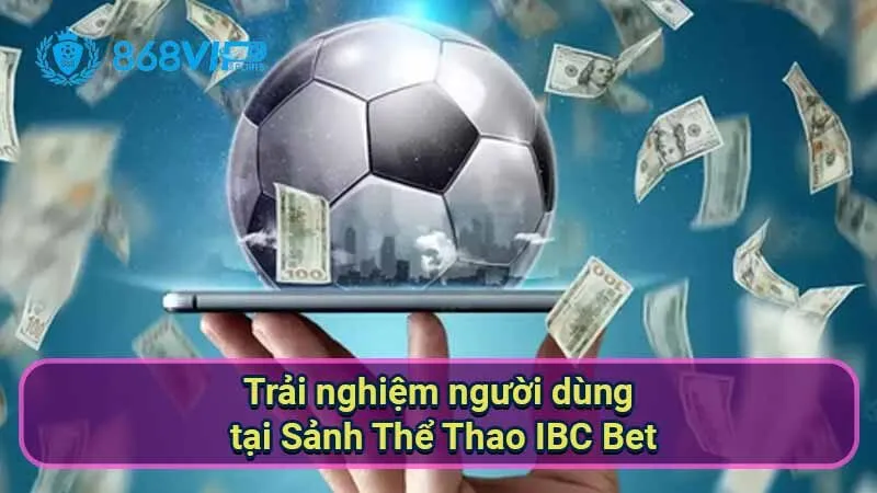 Sảnh Thể Thao IBC Bet - Nền Tảng Cá Cược Thể Thao Hàng Đầu 7 trai-nghiem-nguoi-dung-tai-sanh-the-thao-ibc-bet