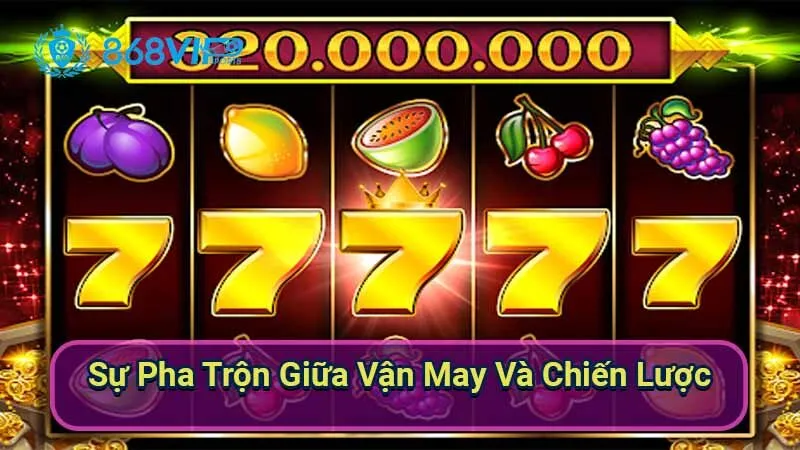 Slot Trái Cây - Khám Phá Thế Giới Giải Trí Rực Rỡ Màu Sắc 7 su-pha-tron-giua-van-may-va-chien-luoc