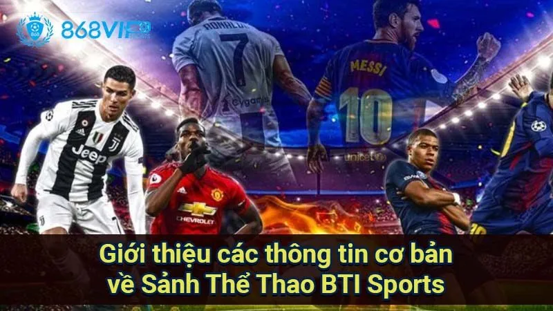 Sảnh Thể Thao BTI Sports - Nơi Trải Nghiệm Cá Cược Đỉnh Cao 5 gioi-thieu-cac-thong-tin-co-ban-ve-sanh-the-thao-bti-sports